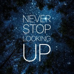 Never Stop Looking Up