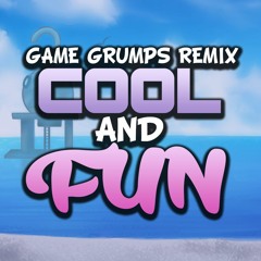 Cool And Fun - Game Grumps Remix