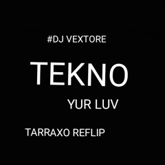✴DJ VEXTORE✴ X TEKNO - YUR LUV TARRAXO RE-FLIP 2K18