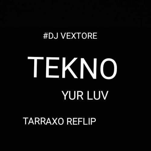 ✴DJ VEXTORE✴ X TEKNO - YUR LUV TARRAXO RE-FLIP 2K18