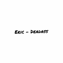 Eric - Deadass (Prod. IVN)