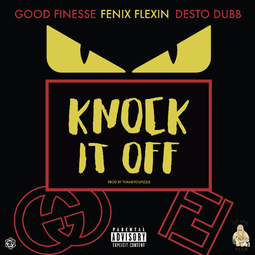 Knock it off  Ft. Fenix Flexin & Desto Dubb prod by ThankYouFizzle
