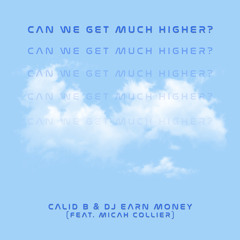 AB RADIO EXCLUSIVE: Calid B & DJ Earn Money (feat. Micah Collier)- Can We Get Much Higher?