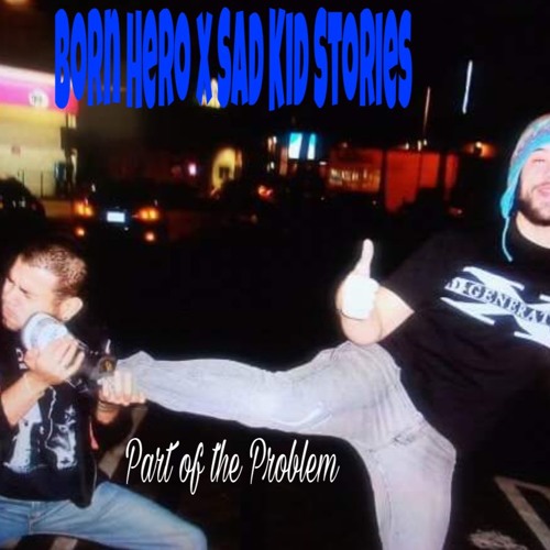 Sad Kid Stories "Part of the Problem" (Produced by Born Hero)