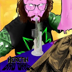 Heretik - Bad Dabs (Happy 4/20!)
