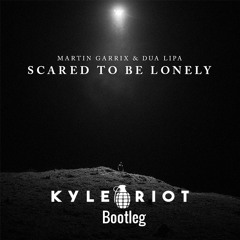 Scared To Be Lonely [Kyle Riot Bootleg]