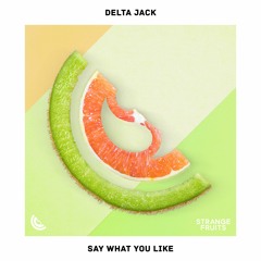 Delta Jack - Say What You Like 🍉