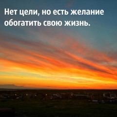 Нет цели, но есть желание обогатить свою жизнь