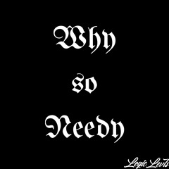 Logic Levls - Why So Needy [For Sale]