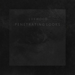 Luxwood - Penetrating Looks (Original Mix)