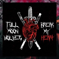Break My Heart - FullMoonWolves