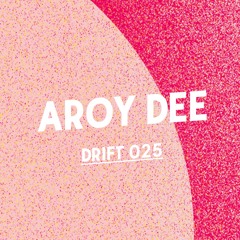 Drift Podcast 025 - Aroy Dee