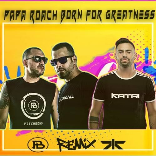 Pitch Bend Vs Katri -Papa Roach - Born For Greatness(Remix) Free Download