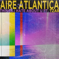 Aire Atlantica - Things I Hate About U (feat. Tzar)