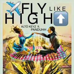 Fly Like High - Alto Keyz ft. Panduhh Baer