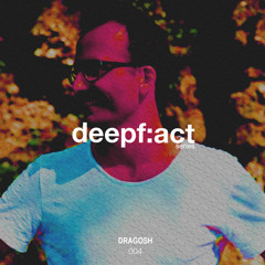 deepf:act series 004 | DRAGOSH