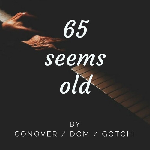 65 Seems Old (Conover / DOM / Gotchi)