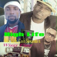 High Life-Wex Lu Feat. Snag Bomaye, Cash Skwanda & Dj Wizzy Fizzy