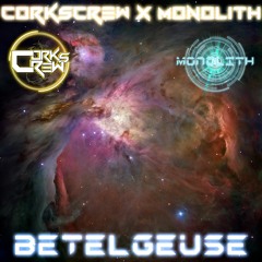 Corkscrew x Monolith - Betelgeuse