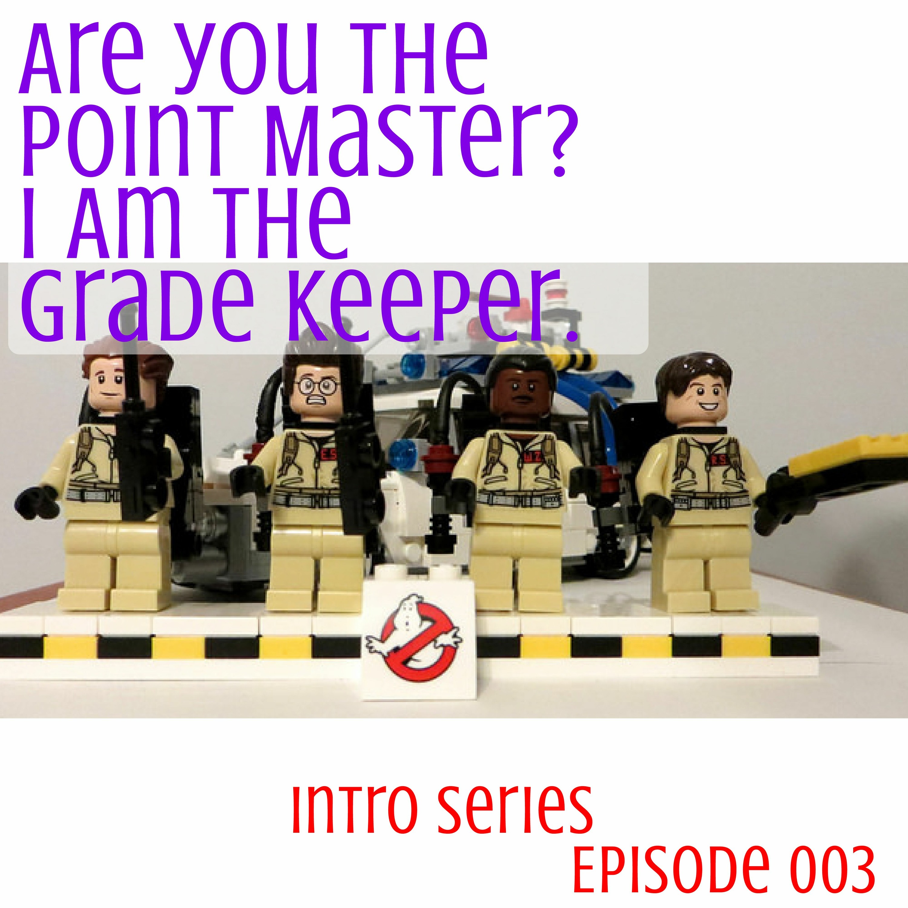 003 Are You The Point Master? I Am The Grade Keeper.