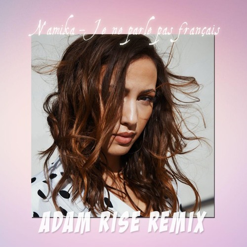 Namika Je Ne Parle Pas Francais Namika - Je ne parle pas français (Adam Rise Remix) by Adam Rise | Free
