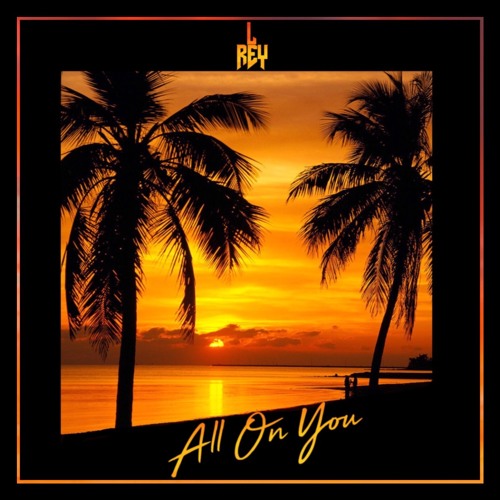 L Rey - All On You