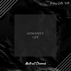 Komaroff - Life [Abstract Friday Gifts #019]