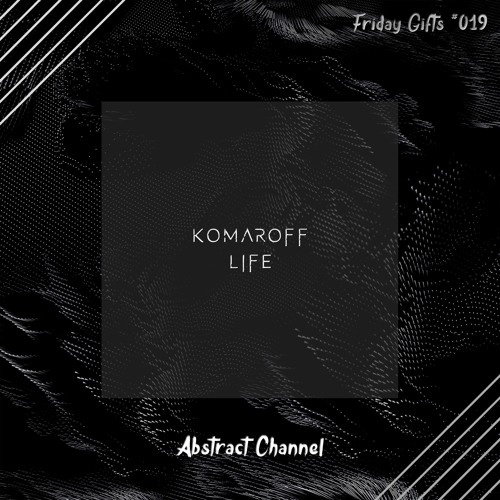 Komaroff - Life [Abstract Friday Gifts #019]