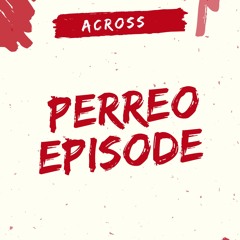 ACROSS #PERREO EPISODE