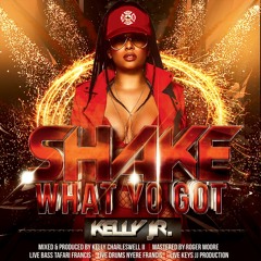 Shake What Yo Got - Kelly Jr