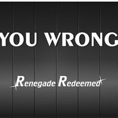 Renegade Redeemed "You Wrong" ( @CrdoubleR @4evaredeemed @rl_KGM )