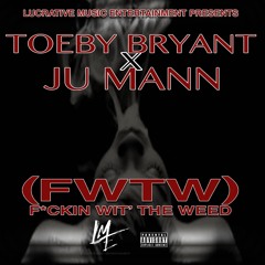 Toeby Bryant x Ju Mann - (FWTW) F*ckin Wit' The Weed