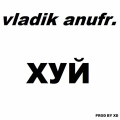 vladik anufr - ХУЙ (prod by xd)