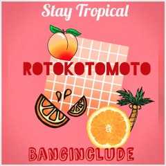 [Stay Tropical] Banginclude - Rotokotomoto