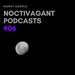 Murat Ugurlu - Noctivagant Podcasts #06