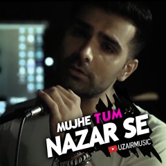 Mujhe Tum Nazar Se - UZAIR (Cover Song)