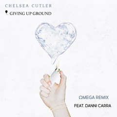 Chelsea Cutler - Giving Up Ground (Omega Remix feat. Danni Carra)