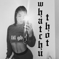 whatchu thot - Lil GB