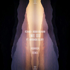 R3HAB x Noah Neiman - We Do ft. Miranda Glory (Hianhuh Remix)
