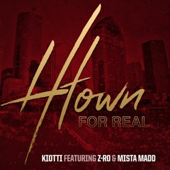 Kiotti - HTown For Real ft. Z-Ro & Mista Madd (Dirty)