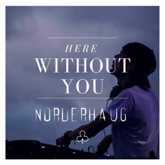 Here Without You (NORDERHAUG Edit)