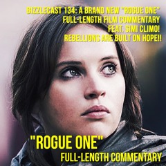 BizzleCast 134: A Brand New "ROGUE ONE" Full-Length Film Commentary ft. Simi Climo! BUILT ON HOPE!