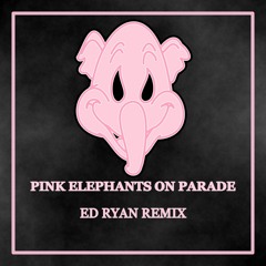 Pink Elephants on Parade [Ed Ryan Remix] [EDM-Bounce]