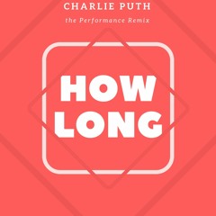 Charlie Puth- How long (The Performance Remix)