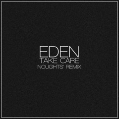 EDEN - Take Care (Noughts Remix)