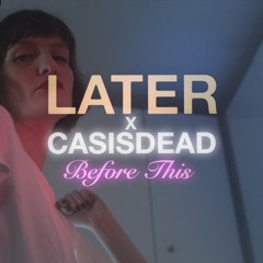 LATER X CASISDEAD - "Before This"