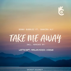Benny Bubblez Ft. Shakira Aly - Take Me Away (Versus Remix)