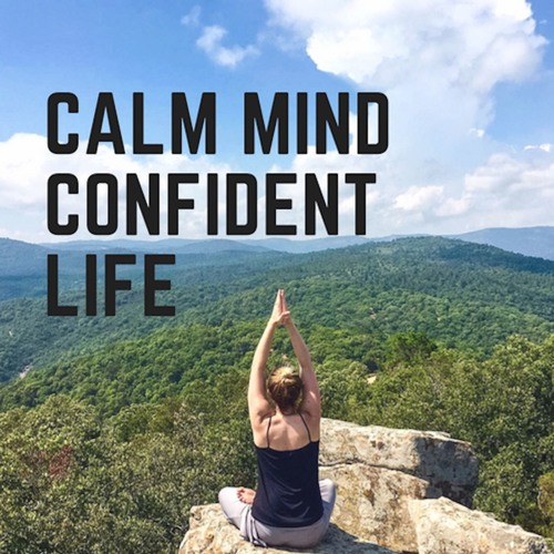 Ep 11. Get the Most Out of This Moment - Calm Mind Confident Life