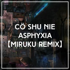 Cö Shu Nie - Asphyxia ( Miruku Remix )