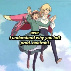 ever - i understand why you left (prod. beatroot)